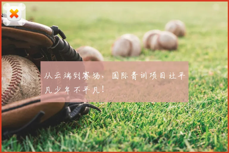 从云端到赛场，国际青训项目让平凡少年不平凡！