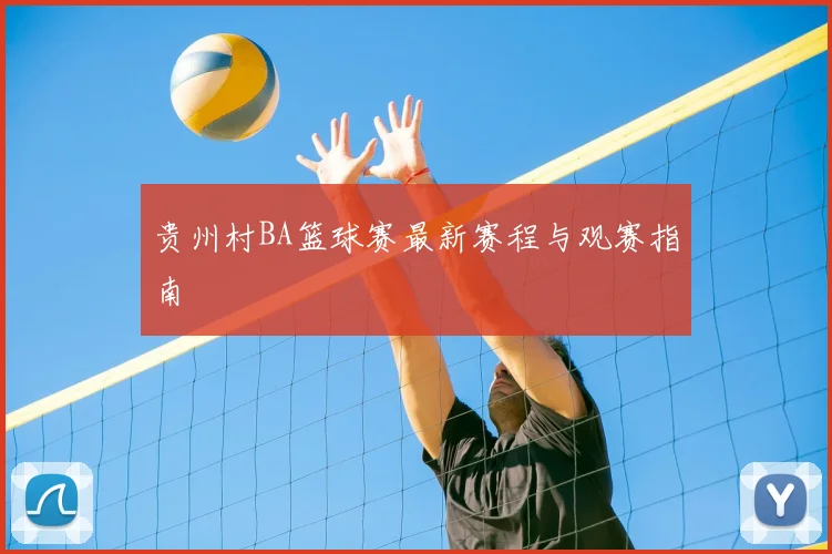 贵州村BA篮球赛最新赛程与观赛指南