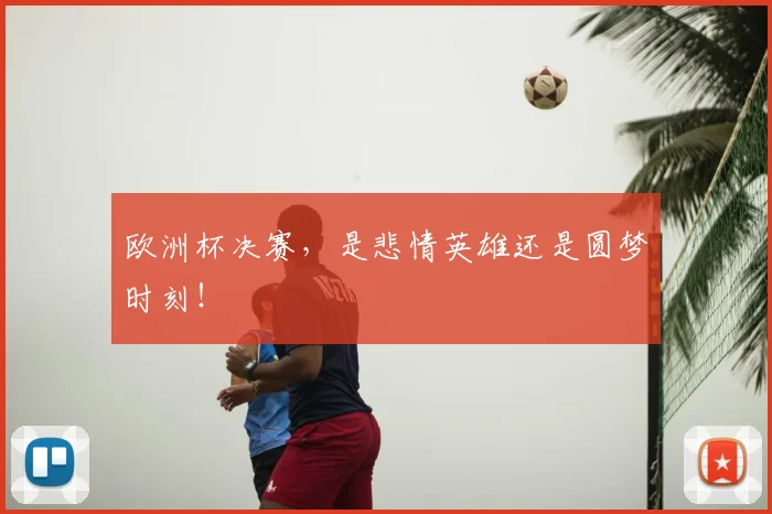 欧洲杯决赛，是悲情英雄还是圆梦时刻！