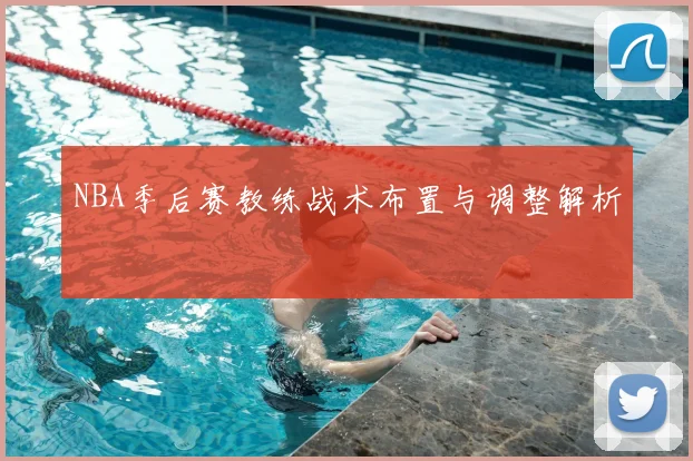 NBA季后赛教练战术布置与调整解析