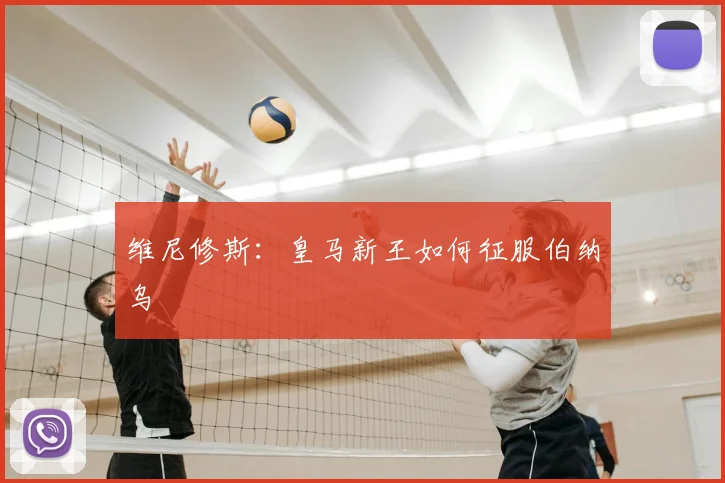 维尼修斯:皇马新王如何征服伯纳乌